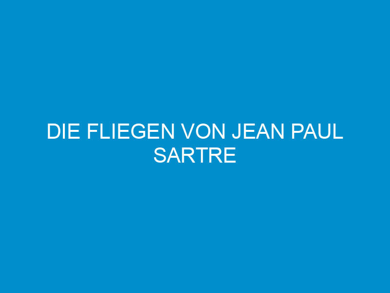 die fliegen von jean paul sartre 2020